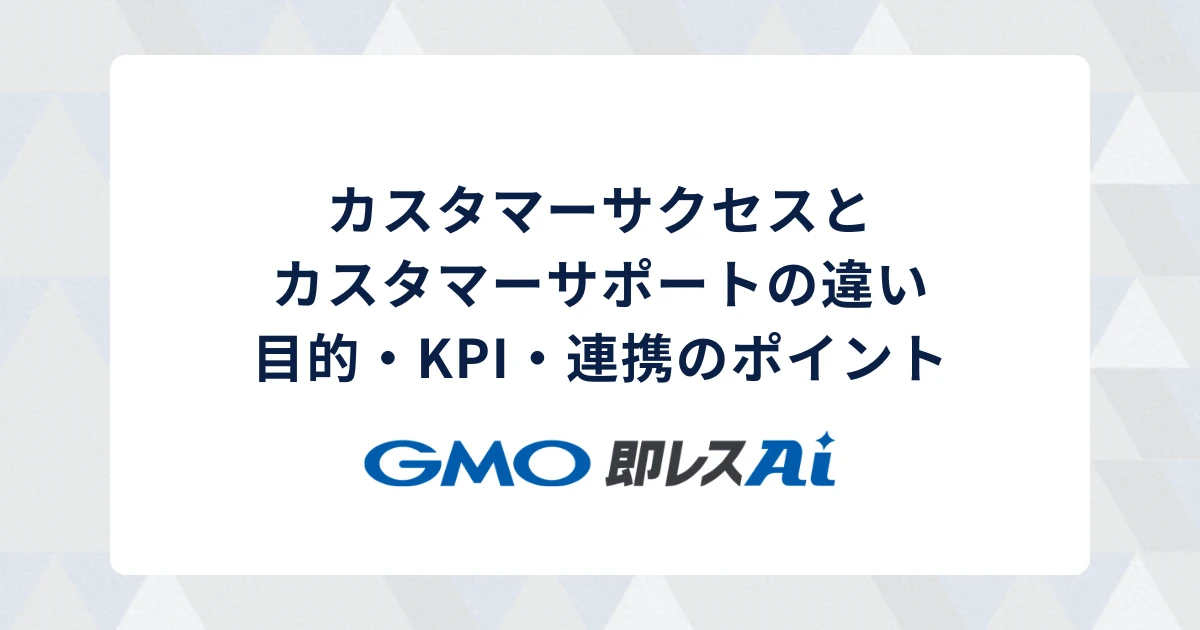 カスタマーサクセスとカスタマーサポートの違い|目的・KPI・連携のポイント