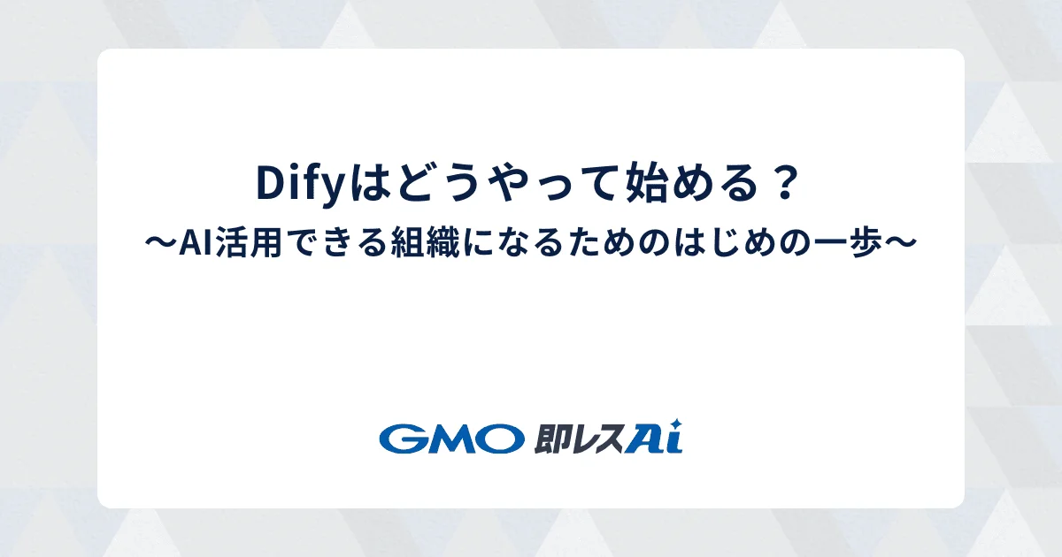 Difyはどうやって始める?〜AI活用できる組織になるためのはじめの一歩〜
