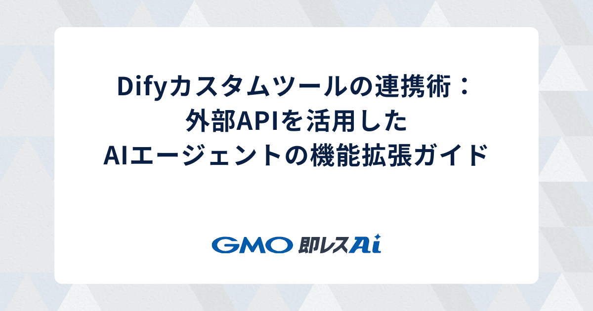 Difyとカスタムツールの連携術:外部APIを活用したAIエージェントの機能拡張ガイド