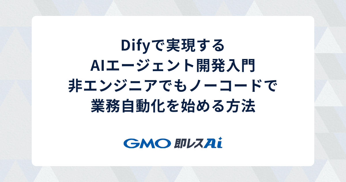Difyで実現するAIエージェント開発入門:非エンジニアでもノーコードで業務自動化を始める方法
