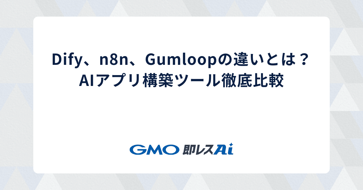 Dify、n8n、 Gumloopの違いとは?AIアプリ構築ツール徹底比較