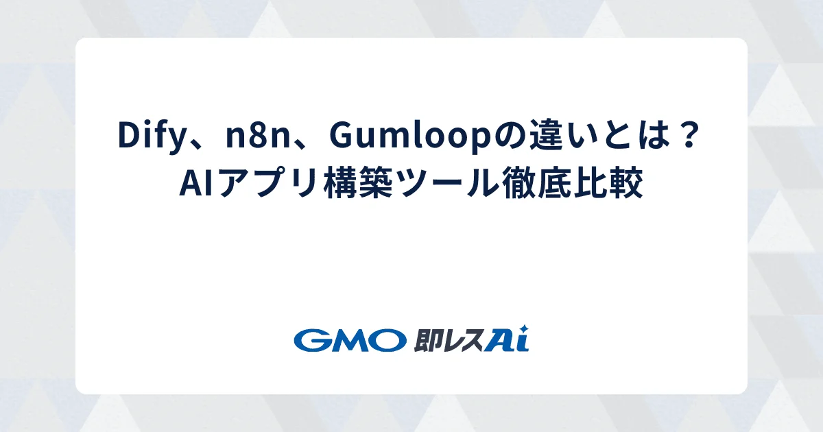 Dify、n8n、 Gumloopの違いとは?AIアプリ構築ツール徹底比較