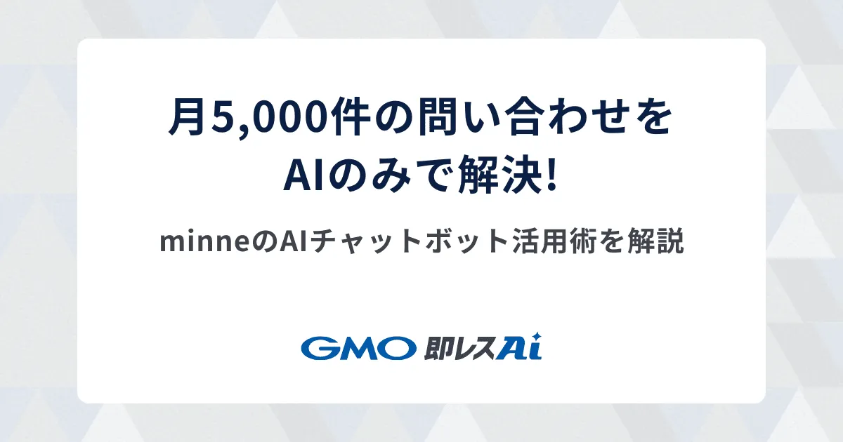 【50%の問い合わせをAIで対応】月間5,000件以上の問い合わせをセルフサービスで解決するminneのAIチャットボット活用術とは